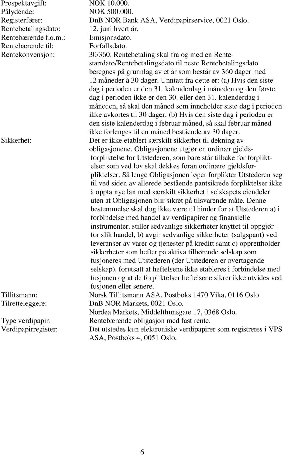 Rentebetaling skal fra og med en Rentestartdato/Rentebetalingsdato til neste Rentebetalingsdato beregnes på grunnlag av et år som består av 360 dager med 12 måneder à 30 dager.