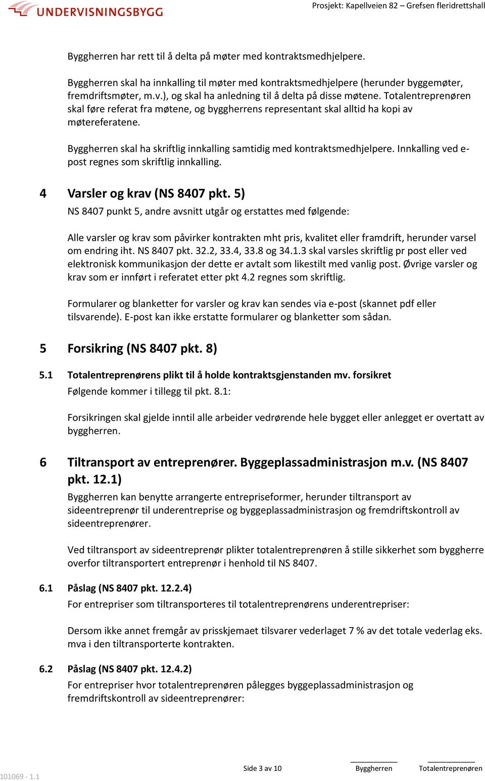 Byggherren skal ha skriftlig innkalling samtidig med kontraktsmedhjelpere. Innkalling ved e- post regnes som skriftlig innkalling. 4 Varsler og krav (NS 8407 pkt.