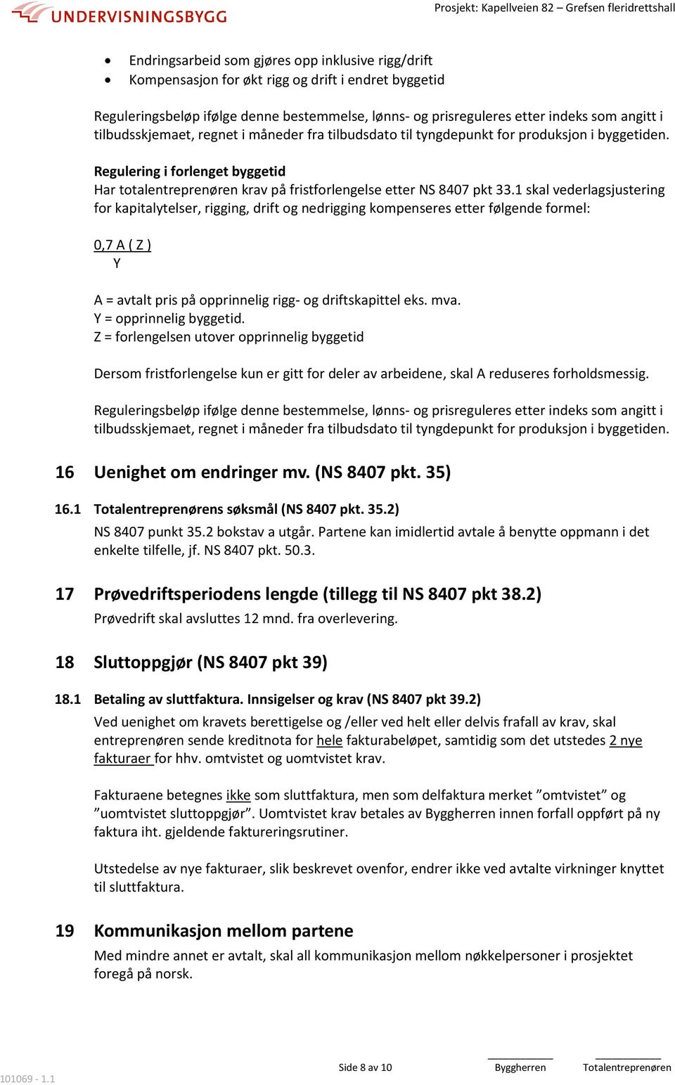 1 skal vederlagsjustering for kapitalytelser, rigging, drift og nedrigging kompenseres etter følgende formel: 0,7 A ( Z ) Y A = avtalt pris på opprinnelig rigg- og driftskapittel eks. mva.