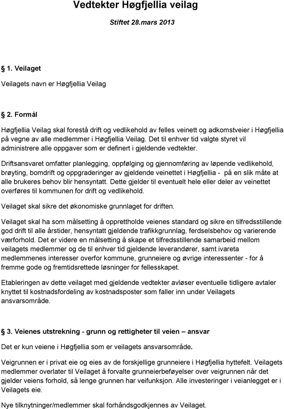 Det til enhver tid valgte styret vil administrere alle oppgaver som er definert i gjeldende vedtekter.