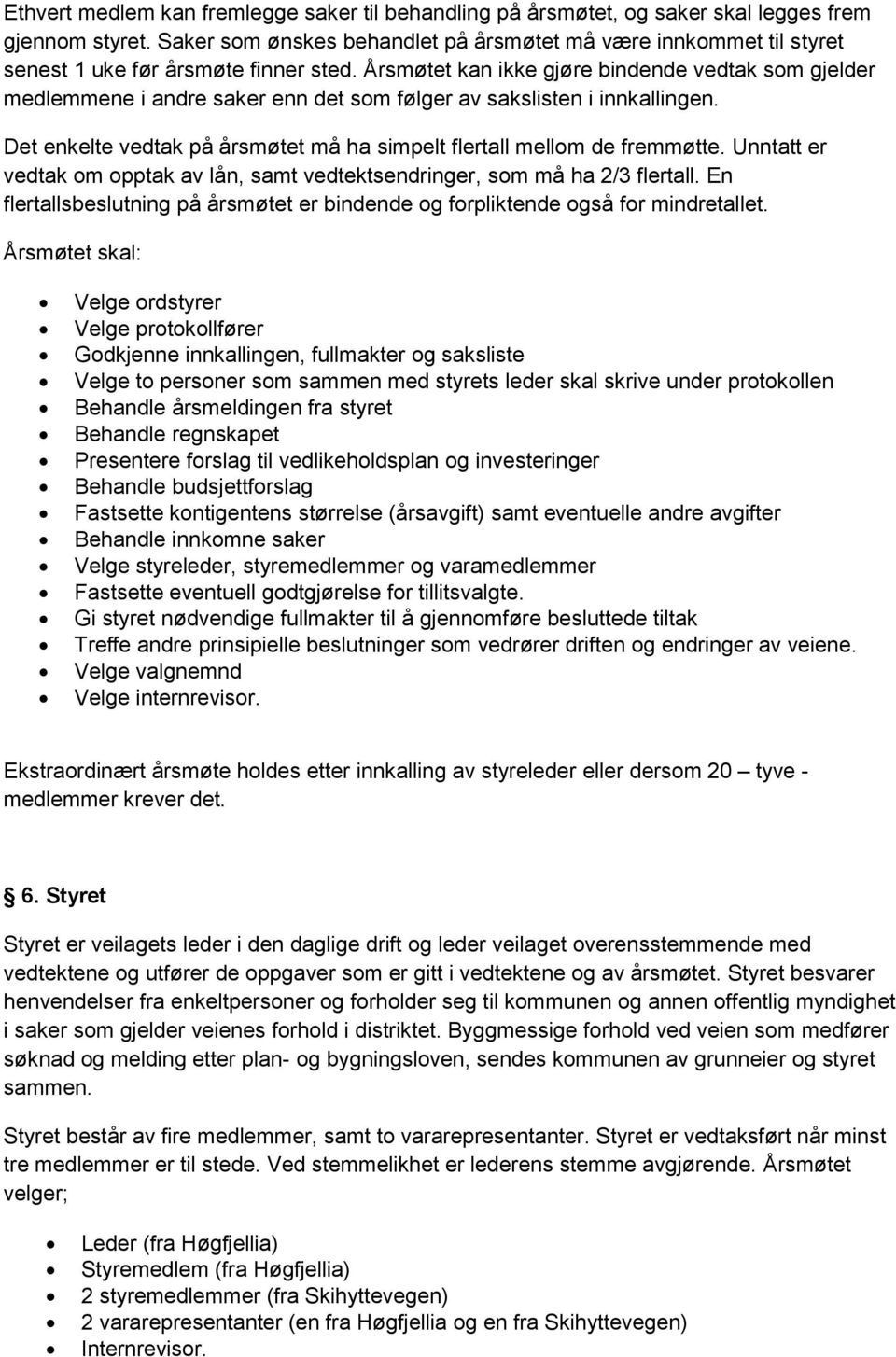 Årsmøtet kan ikke gjøre bindende vedtak som gjelder medlemmene i andre saker enn det som følger av sakslisten i innkallingen. Det enkelte vedtak på årsmøtet må ha simpelt flertall mellom de fremmøtte.