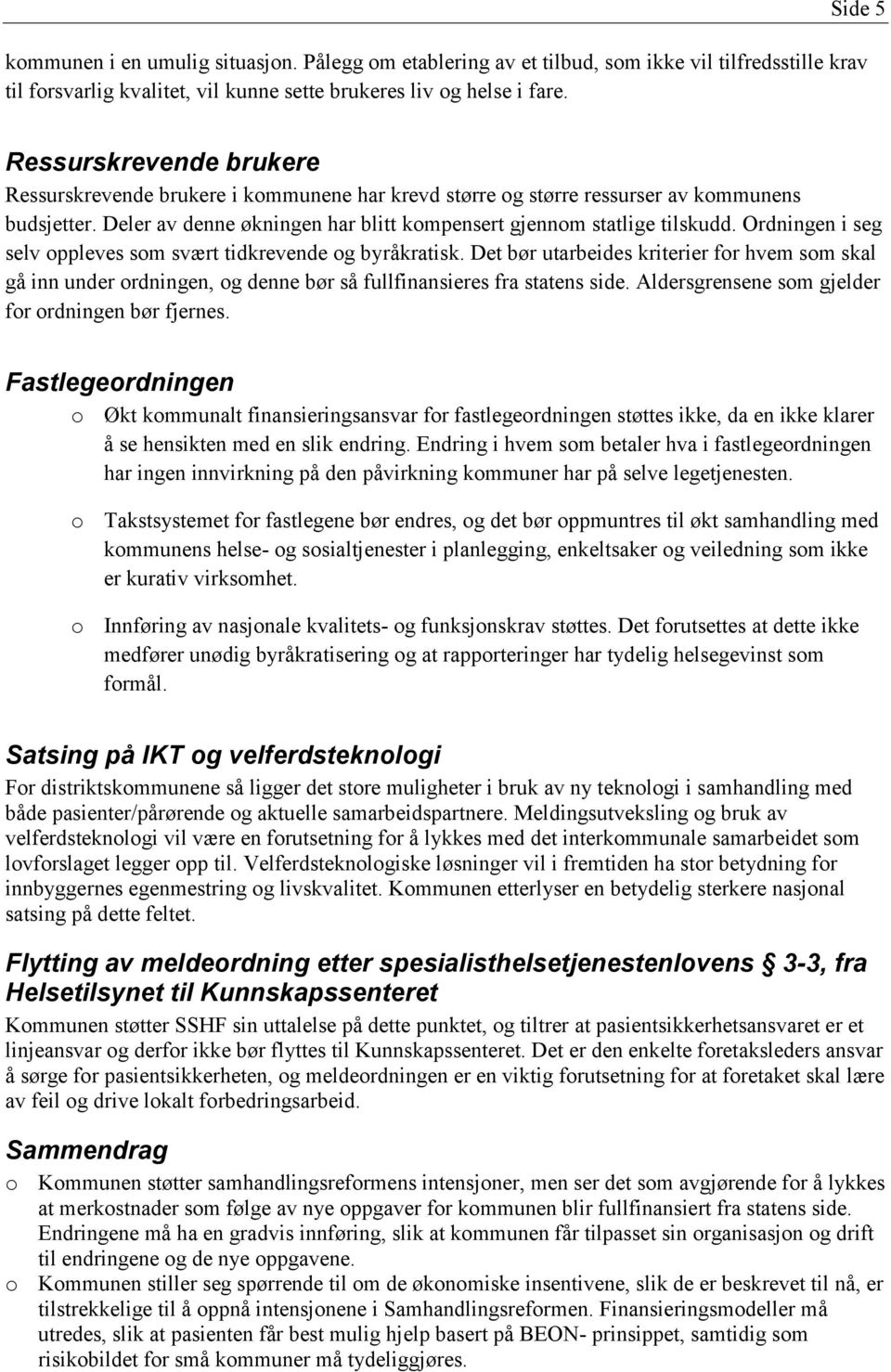 Ordningen i seg selv ppleves sm svært tidkrevende g byråkratisk. Det bør utarbeides kriterier fr hvem sm skal gå inn under rdningen, g denne bør så fullfinansieres fra statens side.