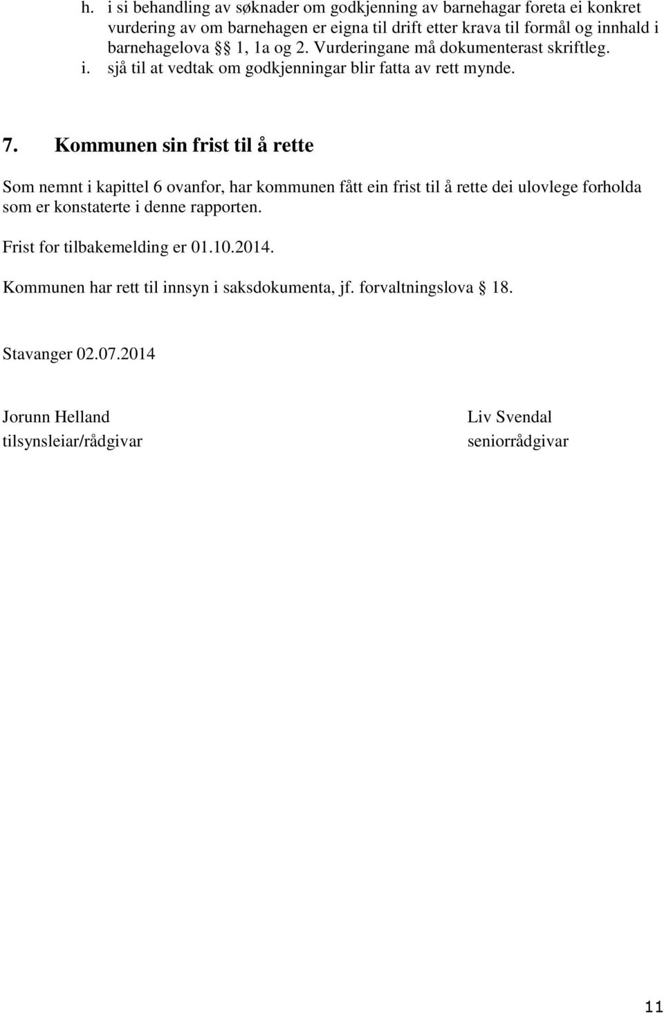 Kommunen sin frist til å rette Som nemnt i kapittel 6 ovanfor, har kommunen fått ein frist til å rette dei ulovlege forholda som er konstaterte i denne rapporten.