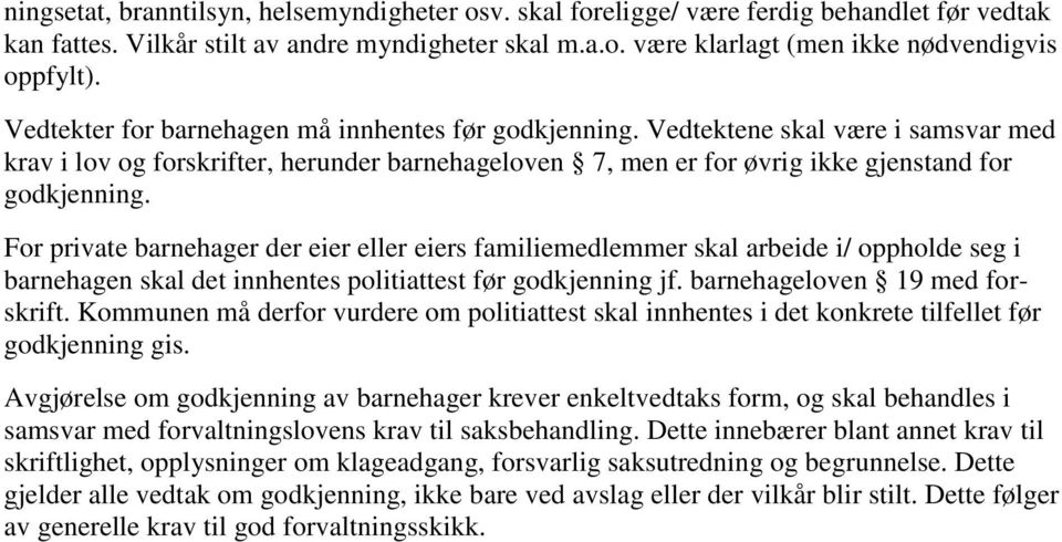 For private barnehager der eier eller eiers familiemedlemmer skal arbeide i/ oppholde seg i barnehagen skal det innhentes politiattest før godkjenning jf. barnehageloven 19 med forskrift.