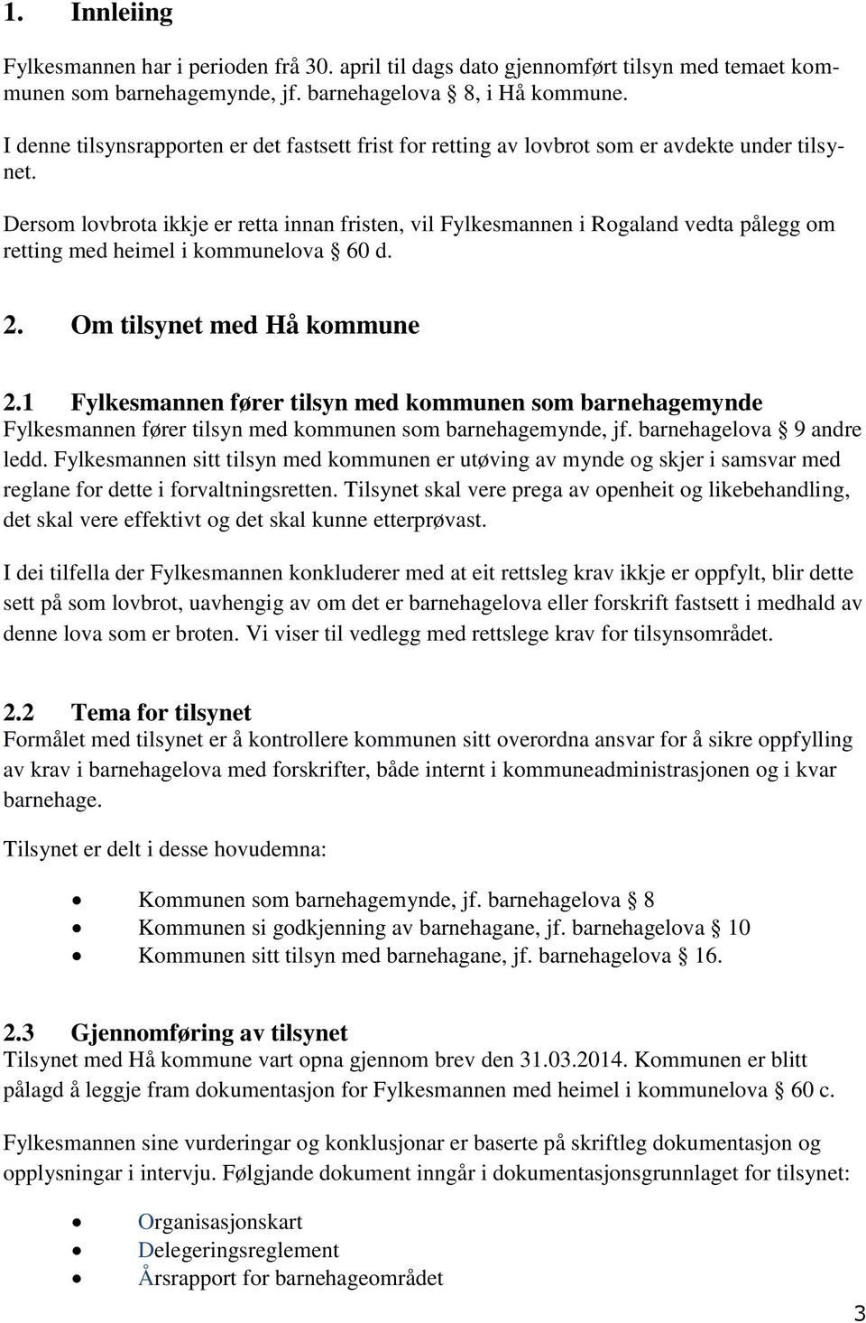 Dersom lovbrota ikkje er retta innan fristen, vil Fylkesmannen i Rogaland vedta pålegg om retting med heimel i kommunelova 60 d. 2. Om tilsynet med Hå kommune 2.