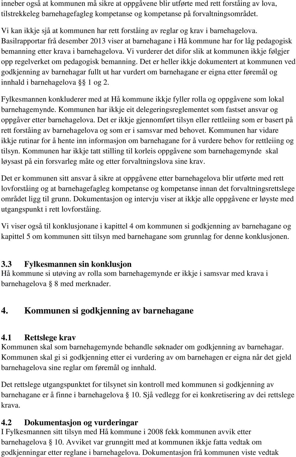 Basilrapportar frå desember 2013 viser at barnehagane i Hå kommune har for låg pedagogisk bemanning etter krava i barnehagelova.