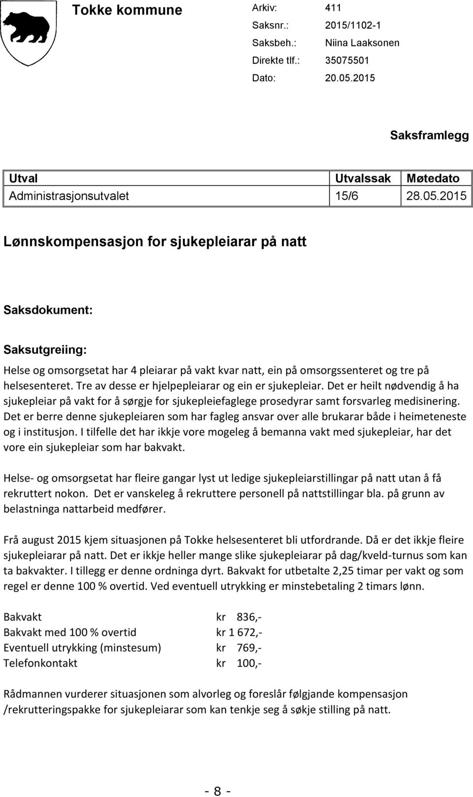 2015 Lønnskompensasjon for sjukepleiarar på natt Saksdokument: Saksutgreiing: Helse og omsorgsetat har 4 pleiarar på vakt kvar natt, ein på omsorgssenteret og tre på helsesenteret.