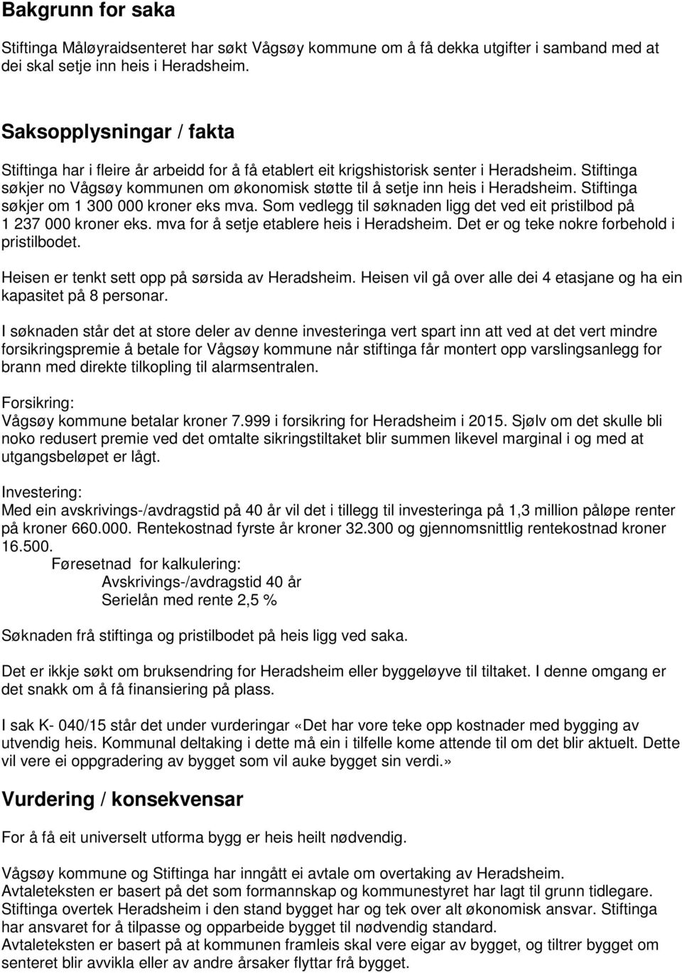 Stiftinga søkjer no Vågsøy kommunen om økonomisk støtte til å setje inn heis i Heradsheim. Stiftinga søkjer om 1 300 000 kroner eks mva.