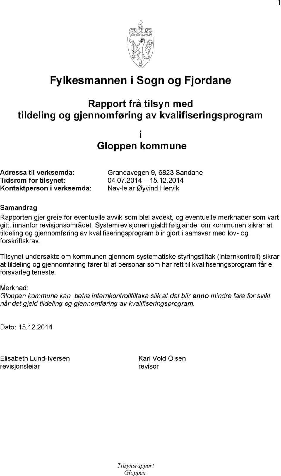 2014 Kontaktperson i verksemda: Nav-leiar Øyvind Hervik Samandrag Rapporten gjer greie for eventuelle avvik som blei avdekt, og eventuelle merknader som vart gitt, innanfor revisjonsområdet.