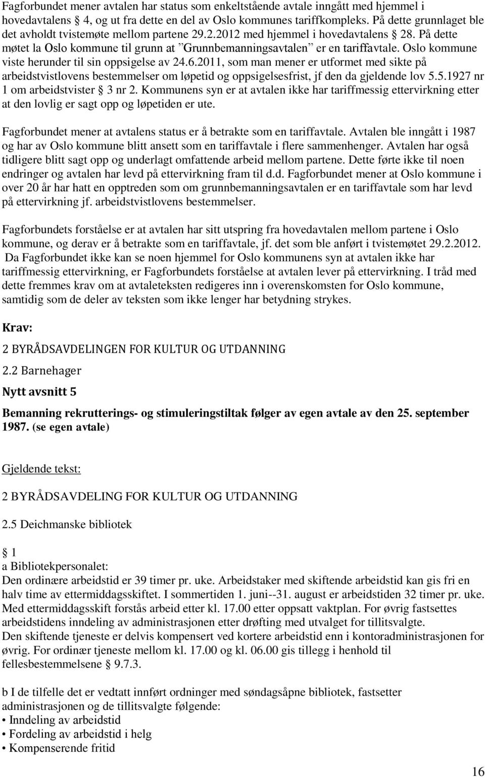 Oslo kommune viste herunder til sin oppsigelse av 24.6.2011, som man mener er utformet med sikte på arbeidstvistlovens bestemmelser om løpetid og oppsigelsesfrist, jf den da gjeldende lov 5.