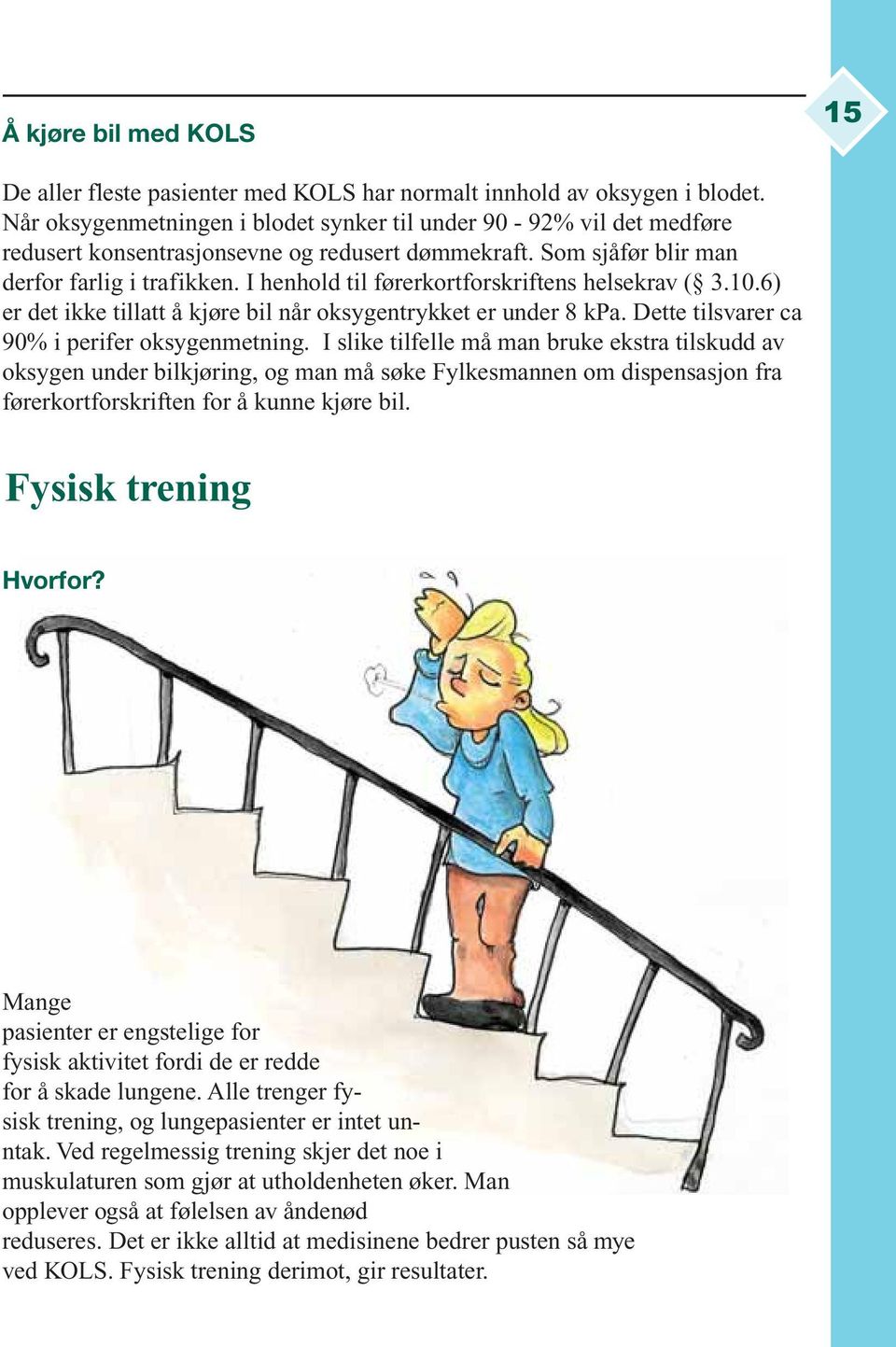 I henhold til førerkortforskriftens helsekrav ( 3.10.6) er det ikke tillatt å kjøre bil når oksygentrykket er under 8 kpa. Dette tilsvarer ca 90% i perifer oksygenmetning.