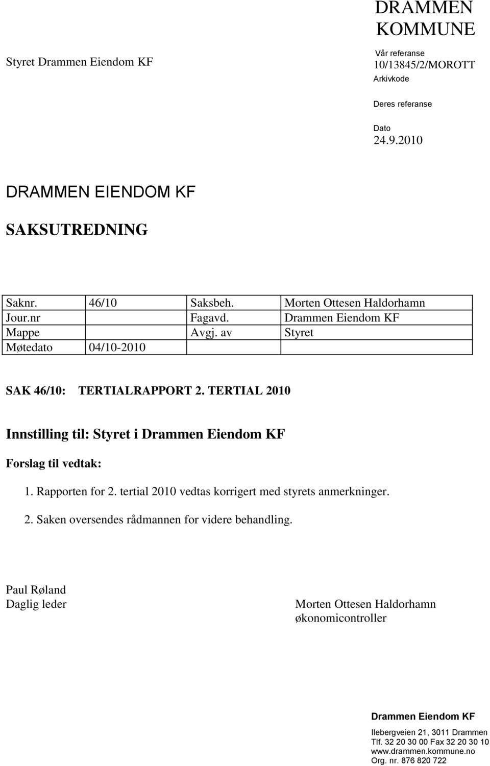 TERTIAL 2010 Innstilling til: Styret i Drammen Eiendom KF Forslag til vedtak: 1. Rapporten for 2. tertial 2010 vedtas korrigert med styrets anmerkninger. 2. Saken oversendes rådmannen for videre behandling.