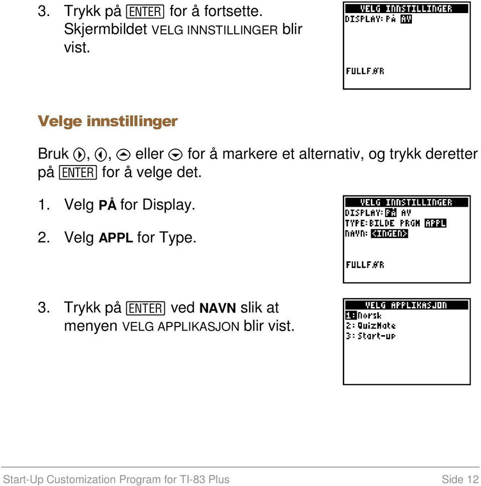 deretter på for å velge det. 1. Velg PÅ for Display. 2. Velg APPL for Type. 3.