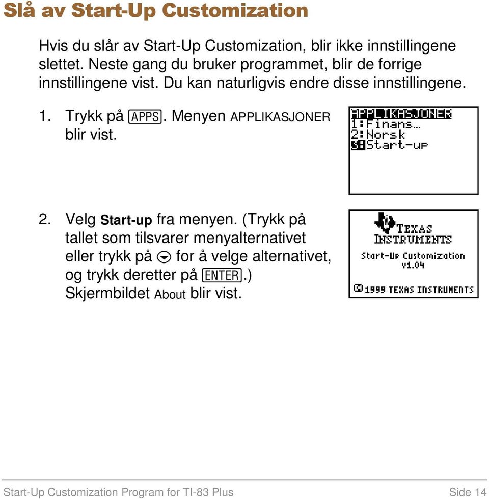 Trykk på. Menyen APPLIKASJONER blir vist. 2. Velg Start-up fra menyen.