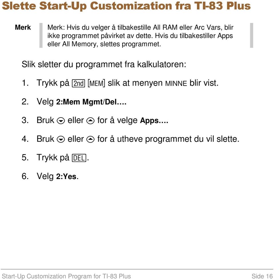 Slik sletter du programmet fra kalkulatoren: 1. Trykk på y L slik at menyen MINNE blir vist. 2. Velg 2:Mem Mgmt/Del. 3.