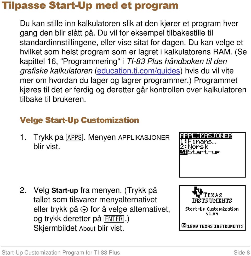 (Se kapittel 16, Programmering i TI-83 Plus håndboken til den grafiske kalkulatoren (education.ti.com/guides) hvis du vil vite mer om hvordan du lager og lagrer programmer.