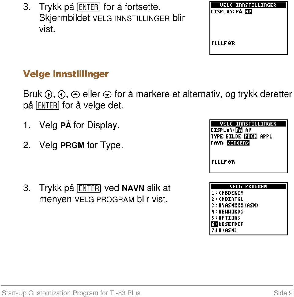 deretter på for å velge det. 1. Velg PÅ for Display. 2. Velg PRGM for Type. 3.