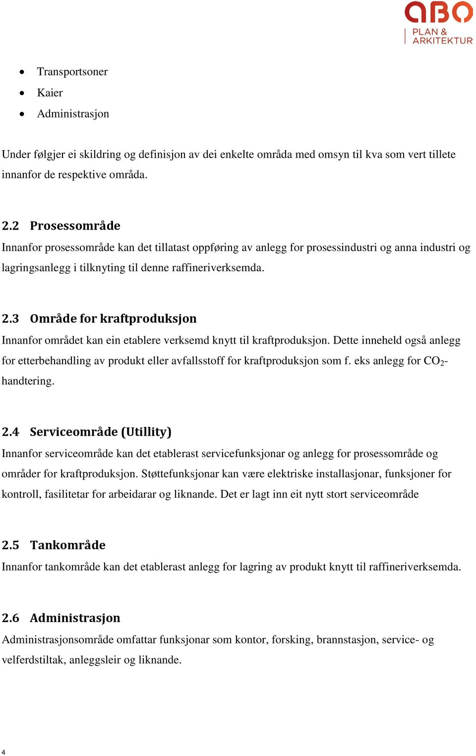 3 Område for kraftproduksjon Innanfor området kan ein etablere verksemd knytt til kraftproduksjon.