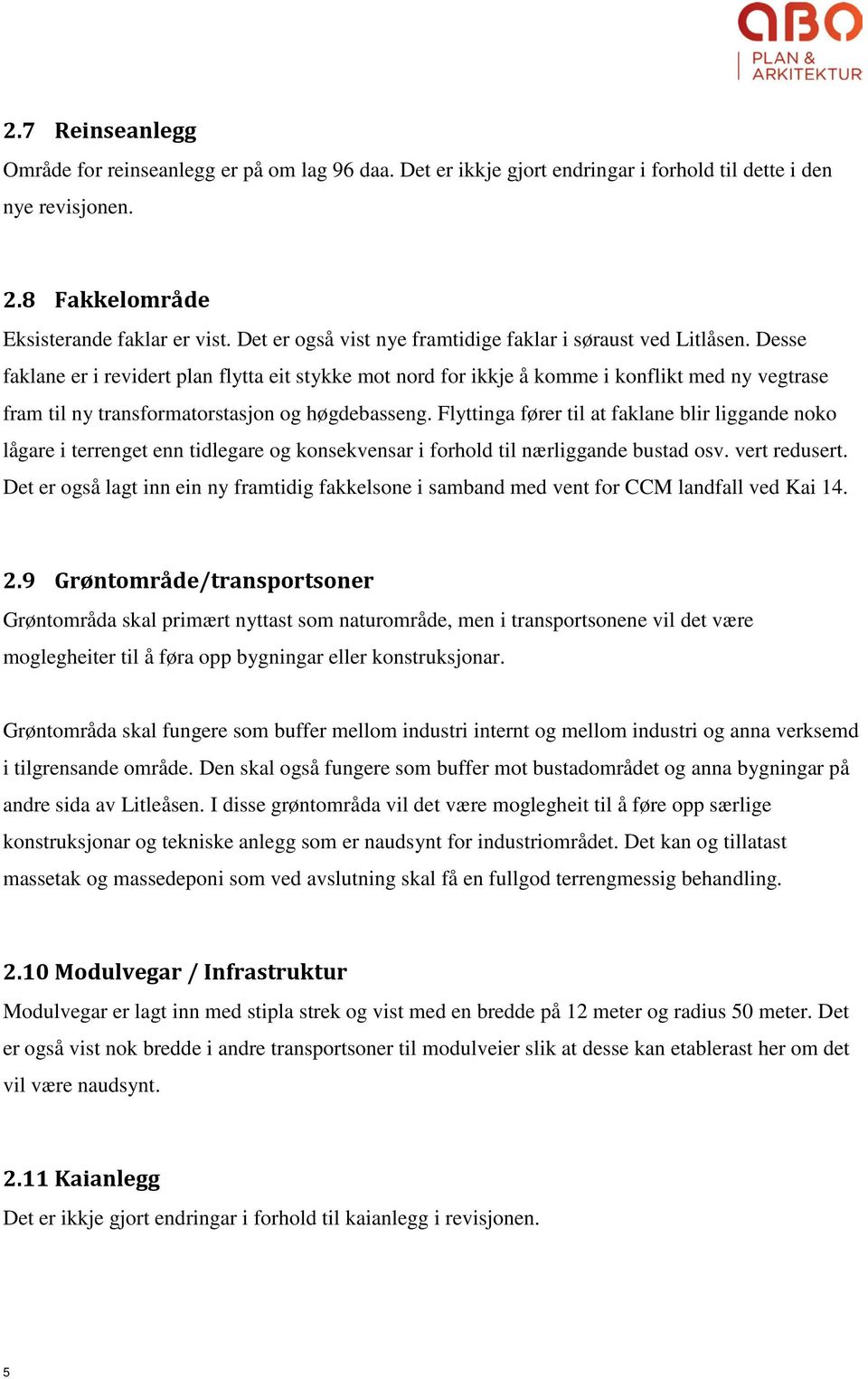 Desse faklane er i revidert plan flytta eit stykke mot nord for ikkje å komme i konflikt med ny vegtrase fram til ny transformatorstasjon og høgdebasseng.