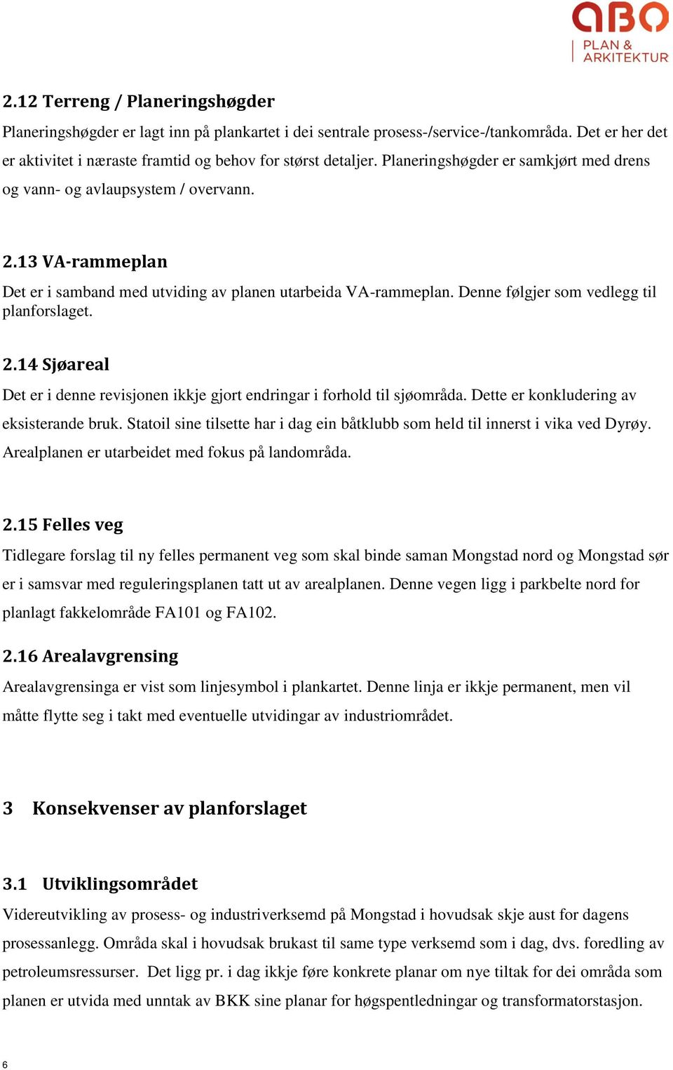 Denne følgjer som vedlegg til planforslaget. 2.14 Sjøareal Det er i denne revisjonen ikkje gjort endringar i forhold til sjøområda. Dette er konkludering av eksisterande bruk.