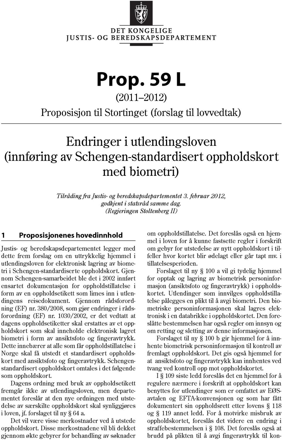 (Regjeringen Stoltenberg II) 1 Proposisjonenes hovedinnhold Justis- og beredskapsdepartementet legger med dette frem forslag om en uttrykkelig hjemmel i utlendingsloven for elektronisk lagring av