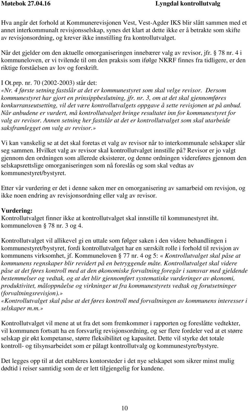 4 i kommuneloven, er vi tvilende til om den praksis som ifølge NKRF finnes fra tidligere, er den riktige forståelsen av lov og forskrift. I Ot.prp. nr. 70 (2002-2003) står det: «Nr.