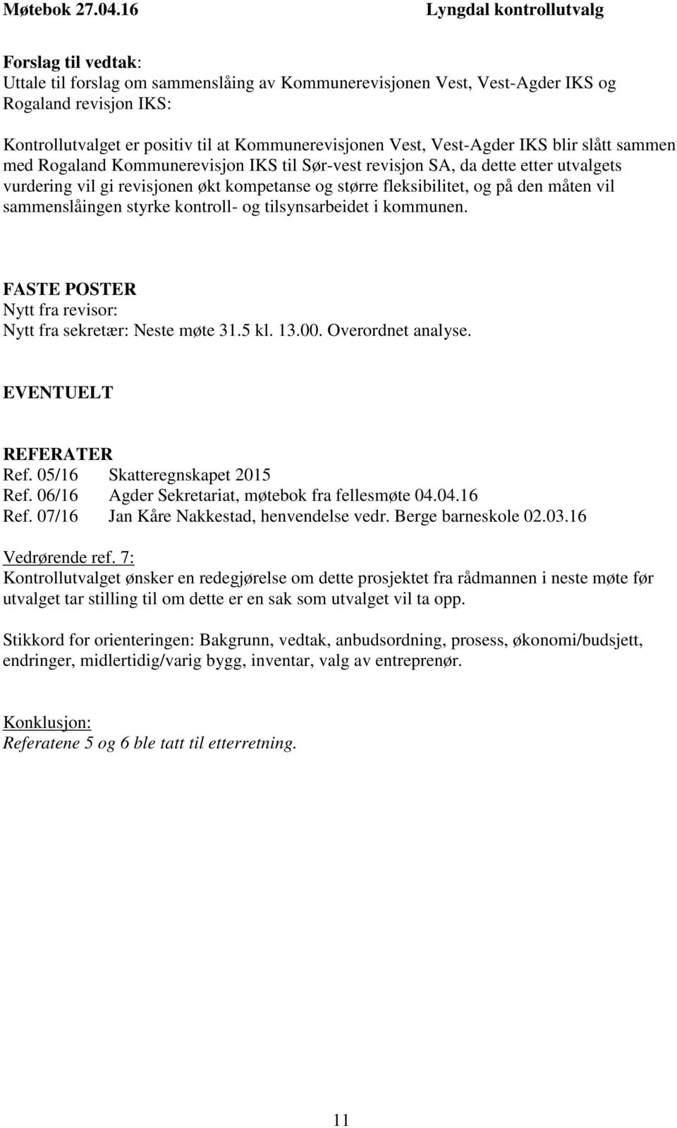 sammenslåingen styrke kontroll- og tilsynsarbeidet i kommunen. FASTE POSTER Nytt fra revisor: Nytt fra sekretær: Neste møte 31.5 kl. 13.00. Overordnet analyse. EVENTUELT REFERATER Ref.