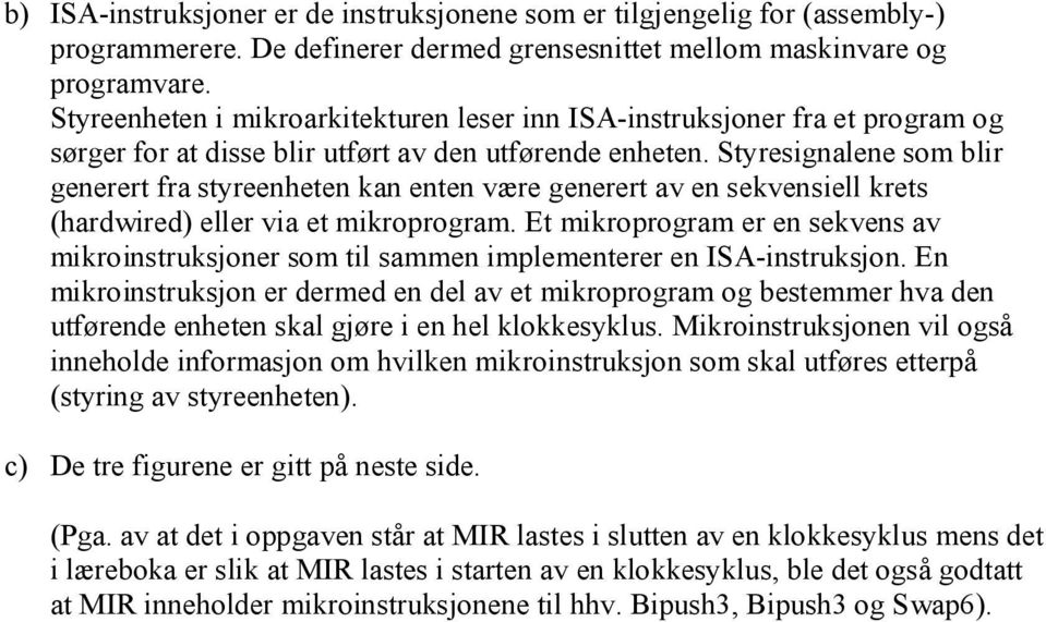 Styresignalene som blir generert fra styreenheten kan enten være generert av en sekvensiell krets (hardwired) eller via et mikroprogram.