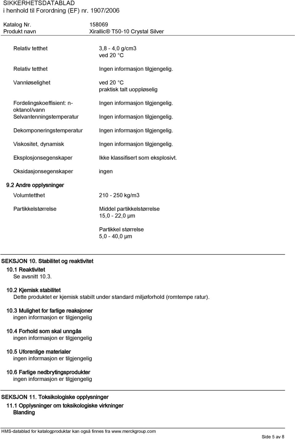 ingen 210-250 kg/m3 Middel partikkelstørrelse 15,0-22,0 µm Partikkel størrelse 5,0-40,0 µm SEKSJON 10.