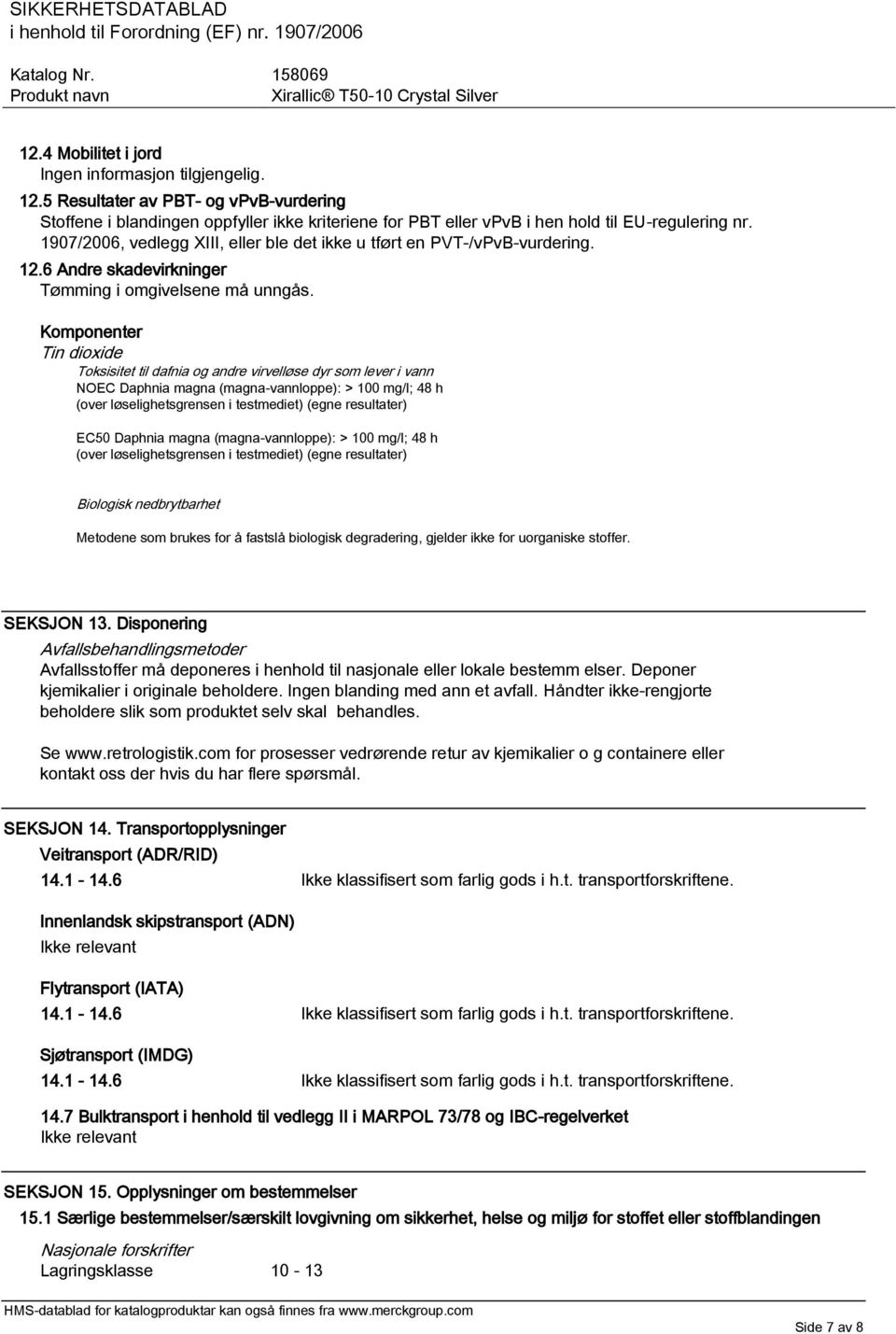 Komponenter Tin dioxide Toksisitet til dafnia og andre virvelløse dyr som lever i vann NOEC Daphnia magna (magna-vannloppe): > 100 mg/l; 48 h (over løselighetsgrensen i testmediet) (egne resultater)