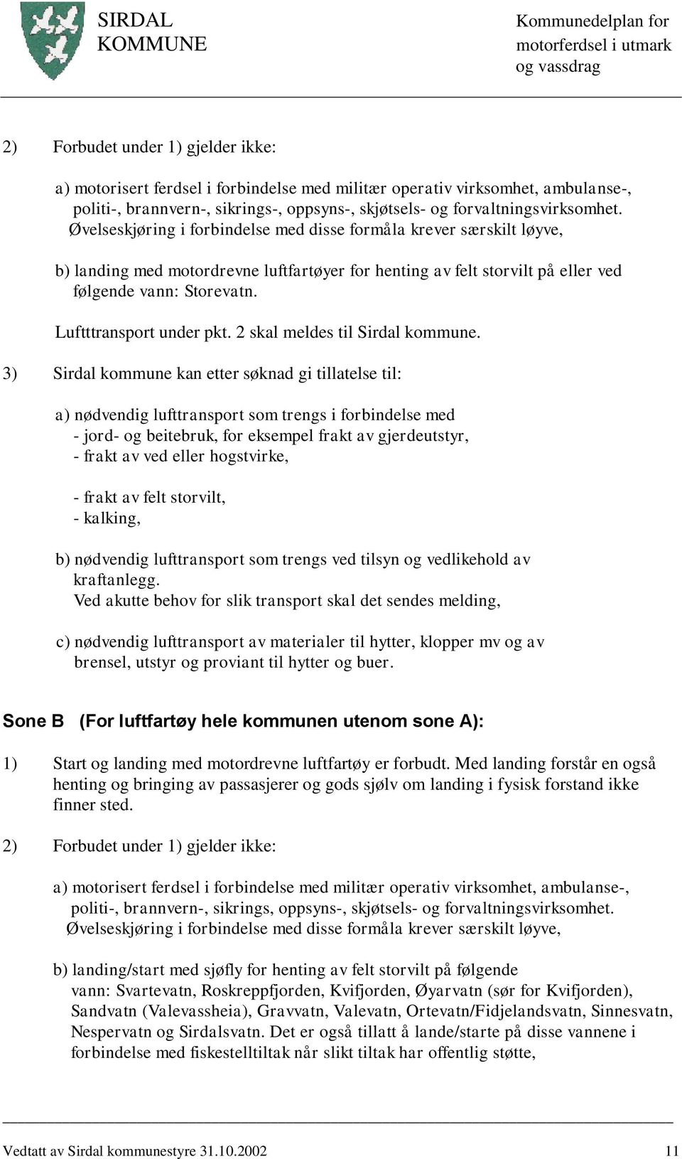 Luftttransport under pkt. 2 skal meldes til Sirdal kommune.