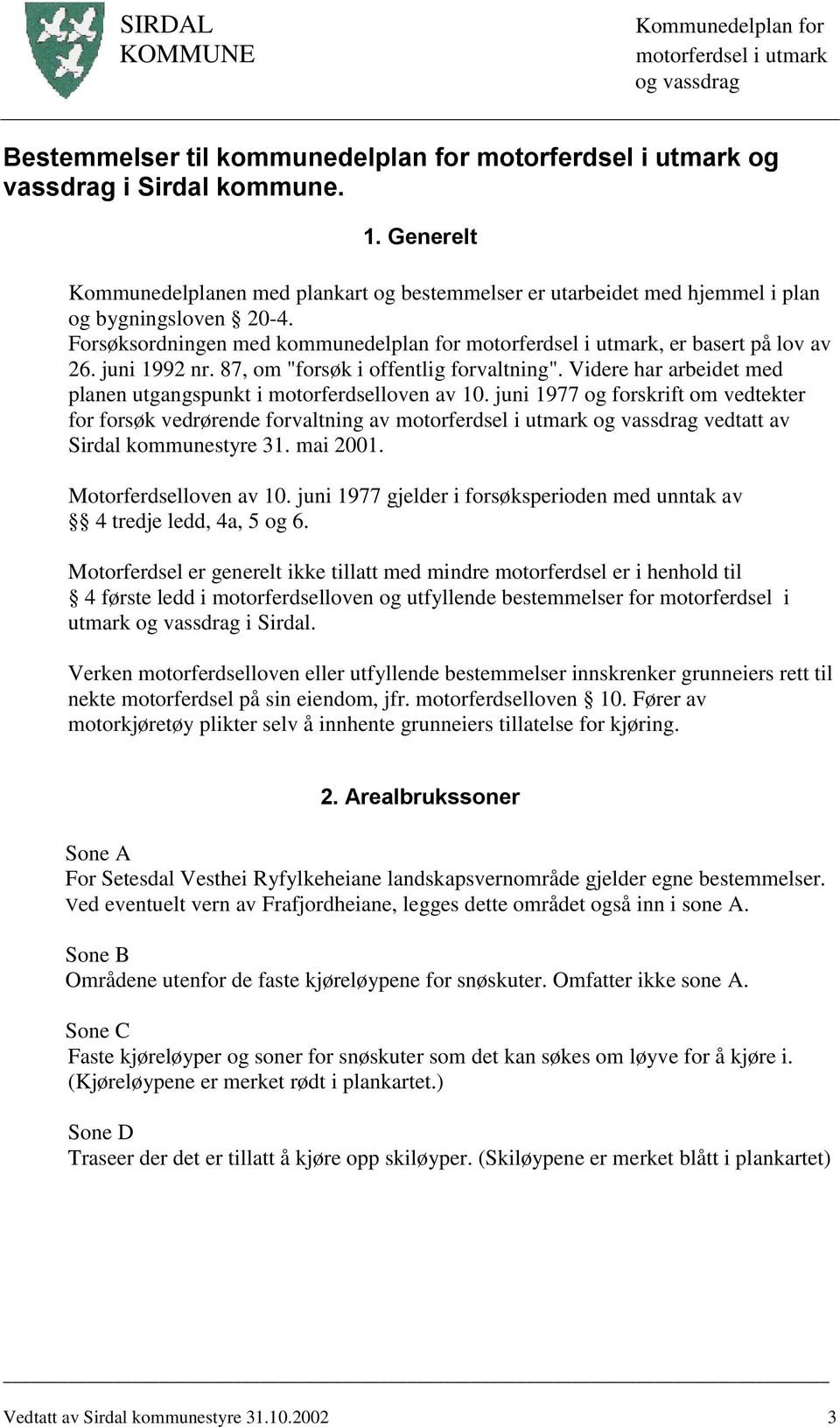 juni 1977 og forskrift om vedtekter for forsøk vedrørende forvaltning av vedtatt av Sirdal kommunestyre 31. mai 2001. Motorferdselloven av 10.