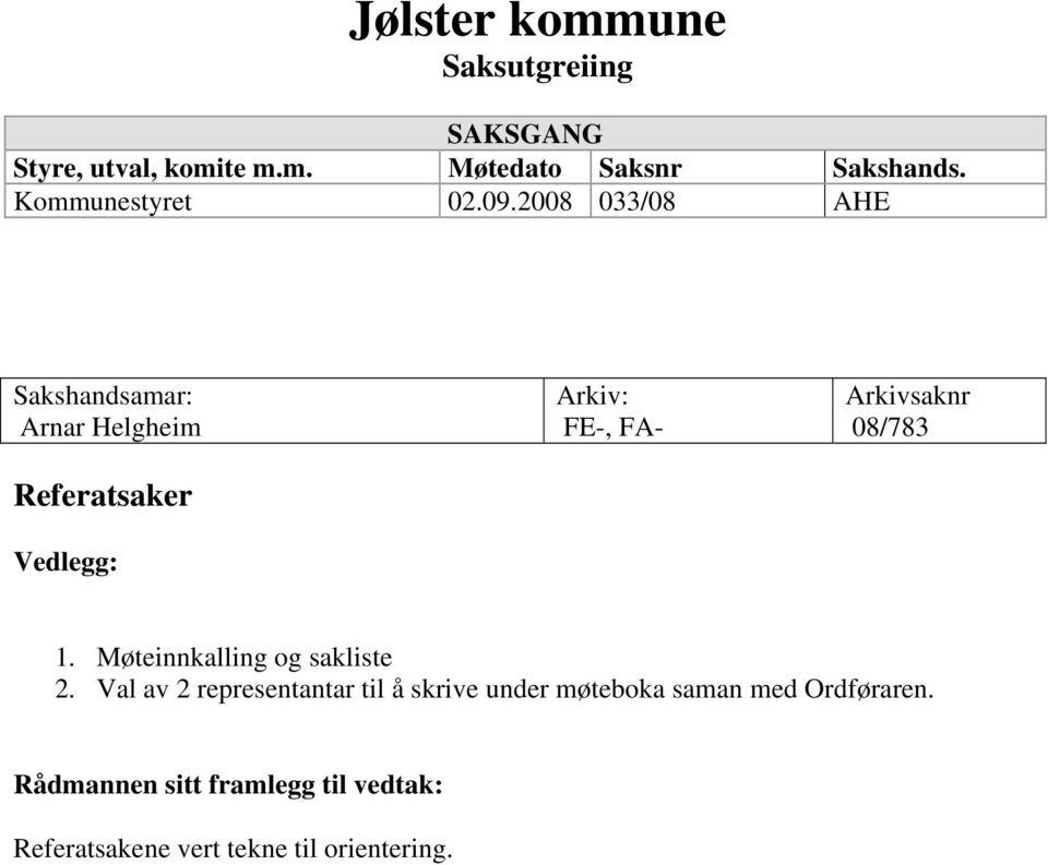 2008 033/08 AHE Sakshandsamar: Arnar Helgheim Referatsaker Vedlegg: Arkiv: FE-, FA- Arkivsaknr