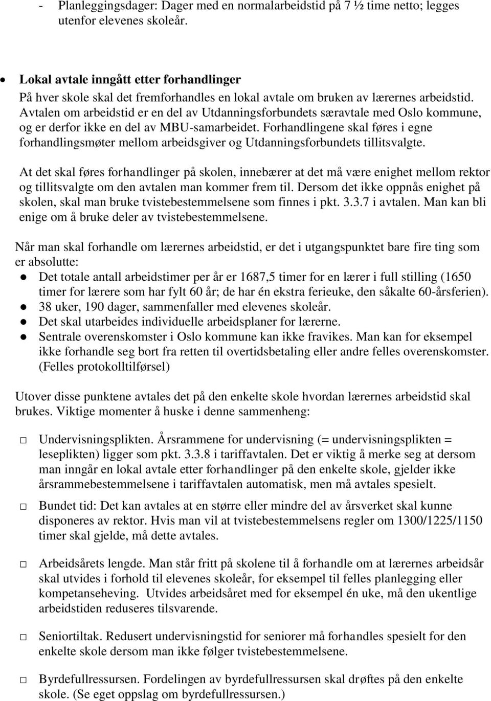 Avtalen om arbeidstid er en del av Utdanningsforbundets særavtale med Oslo kommune, og er derfor ikke en del av MBU-samarbeidet.