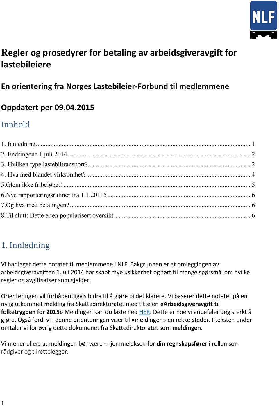 Og hva med betalingen?... 6 8.Til slutt: Dette er en popularisert oversikt... 6 1. Innledning Vi har laget dette notatet til medlemmene i NLF. Bakgrunnen er at omleggingen av arbeidsgiveravgiften 1.