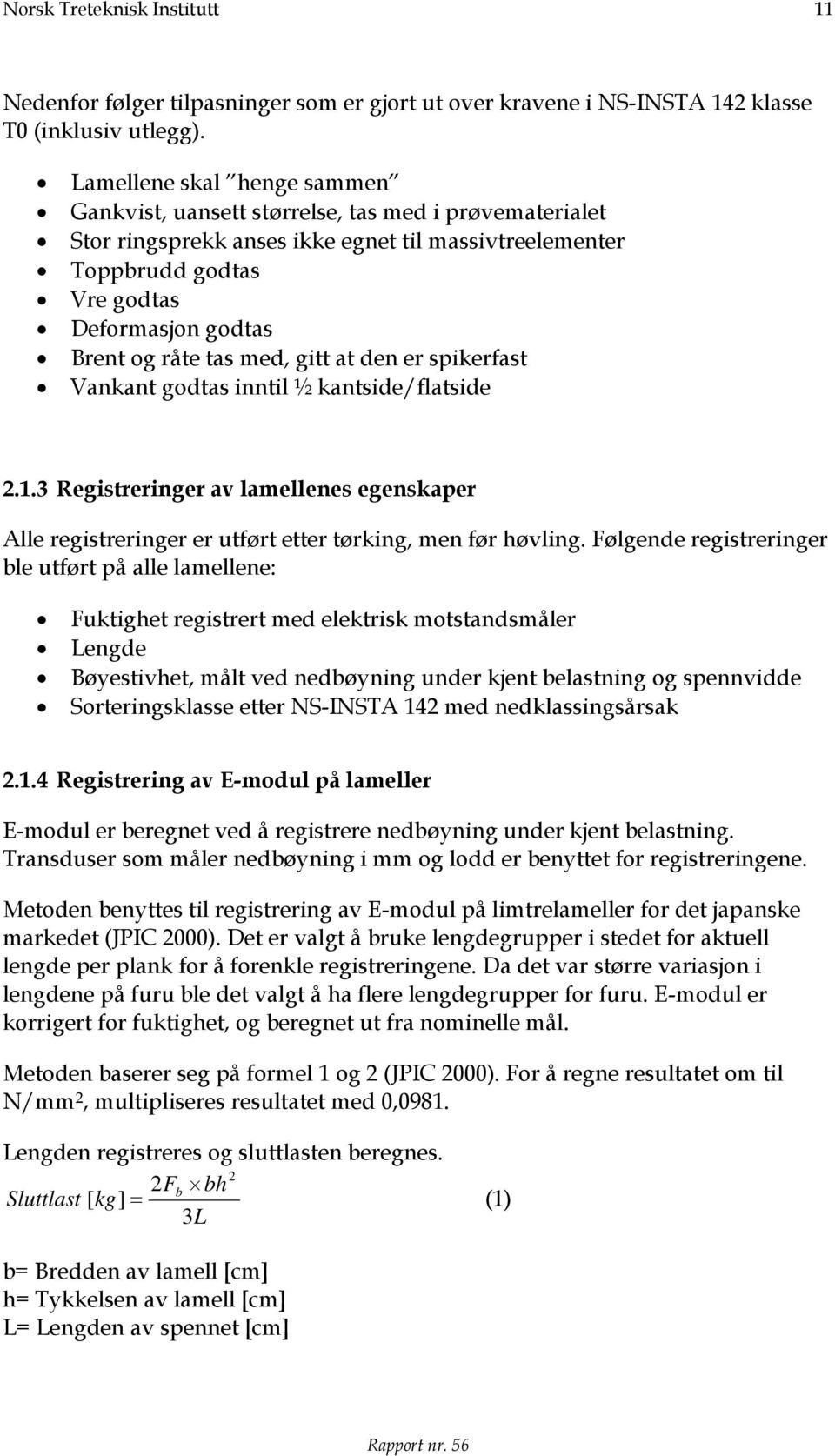 tas med, gitt at den er spikerfast Vankant godtas inntil ½ kantside/flatside 2.1.3 Registreringer av lamellenes egenskaper Alle registreringer er utført etter tørking, men før høvling.