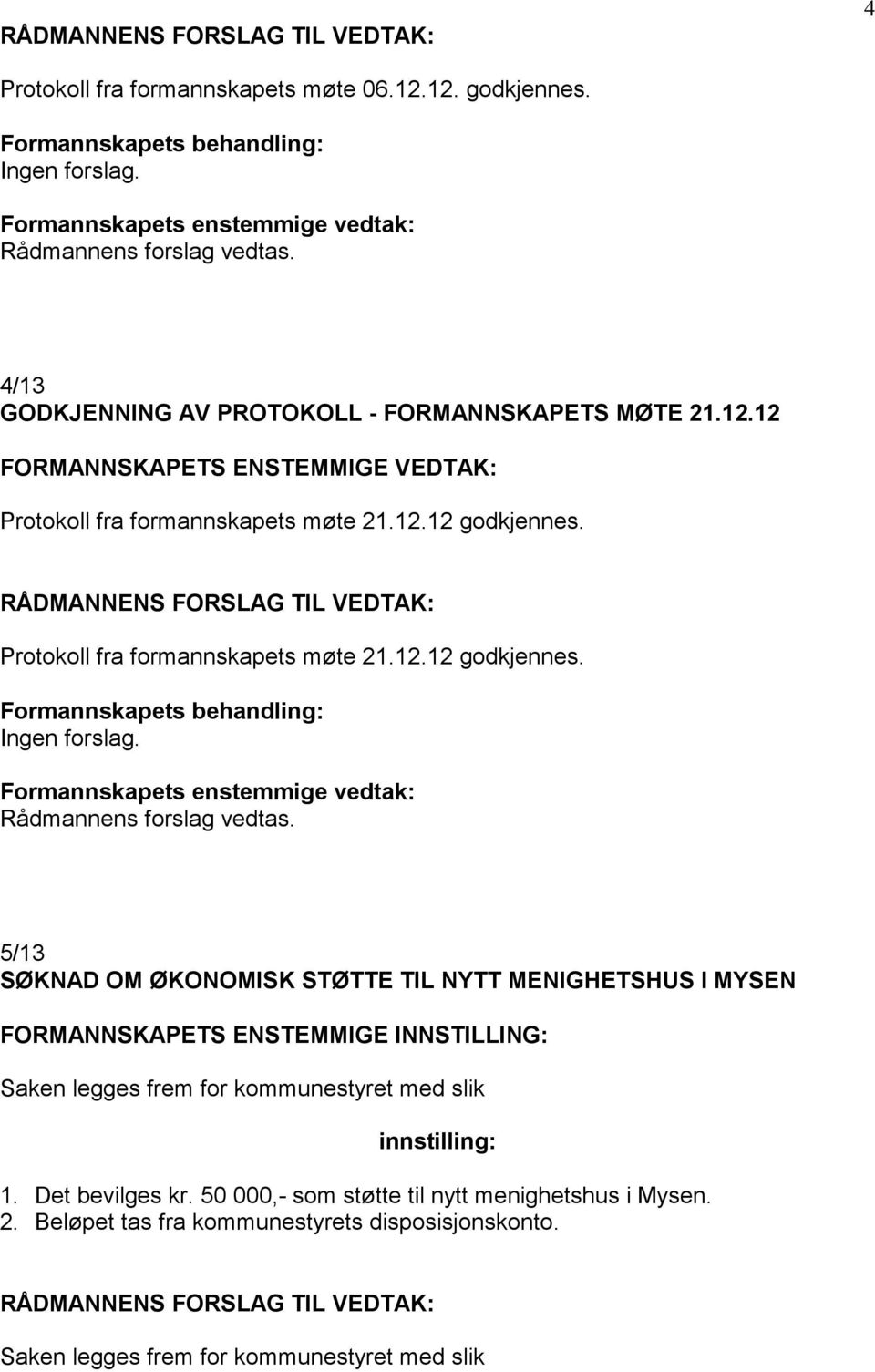 Protokoll fra formannskapets møte 21.12.12 godkjennes.