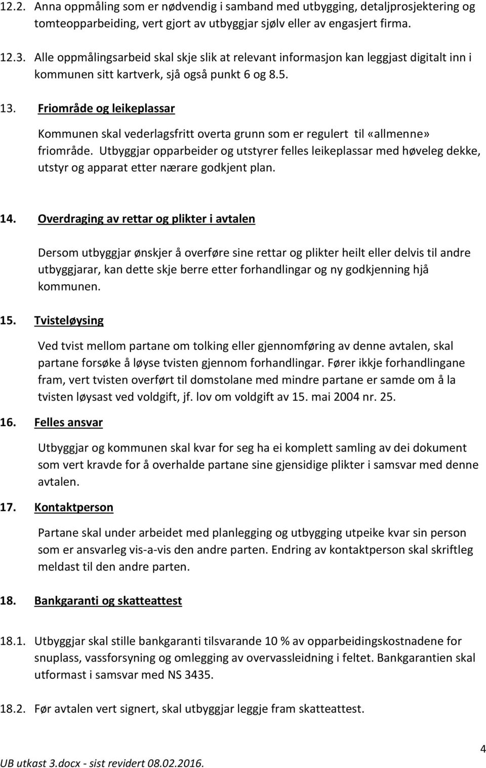 Friområde og leikeplassar Kommunen skal vederlagsfritt overta grunn som er regulert til «allmenne» friområde.