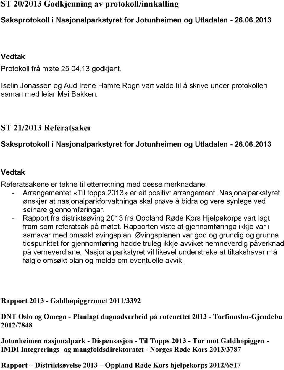 Nasjonalparkstyret ønskjer at nasjonalparkforvaltninga skal prøve å bidra og vere synlege ved seinare gjennomføringar.