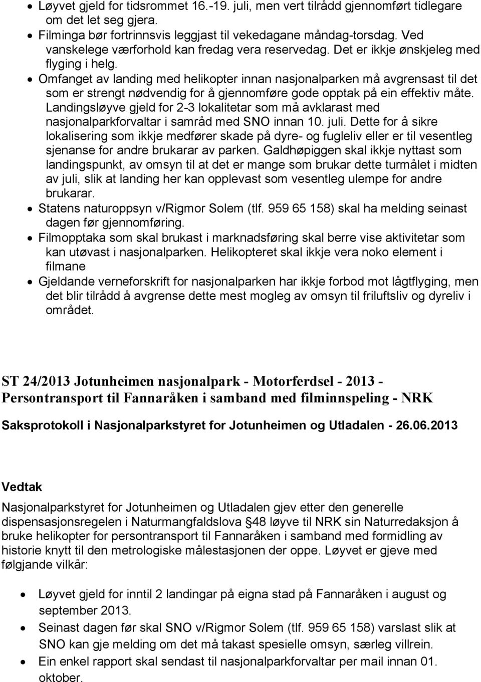 Omfanget av landing med helikopter innan nasjonalparken må avgrensast til det som er strengt nødvendig for å gjennomføre gode opptak på ein effektiv måte.