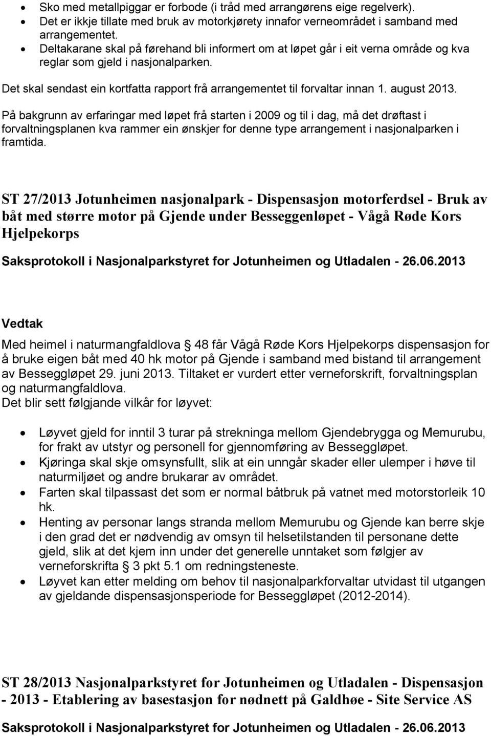 august 2013. På bakgrunn av erfaringar med løpet frå starten i 2009 og til i dag, må det drøftast i forvaltningsplanen kva rammer ein ønskjer for denne type arrangement i nasjonalparken i framtida.