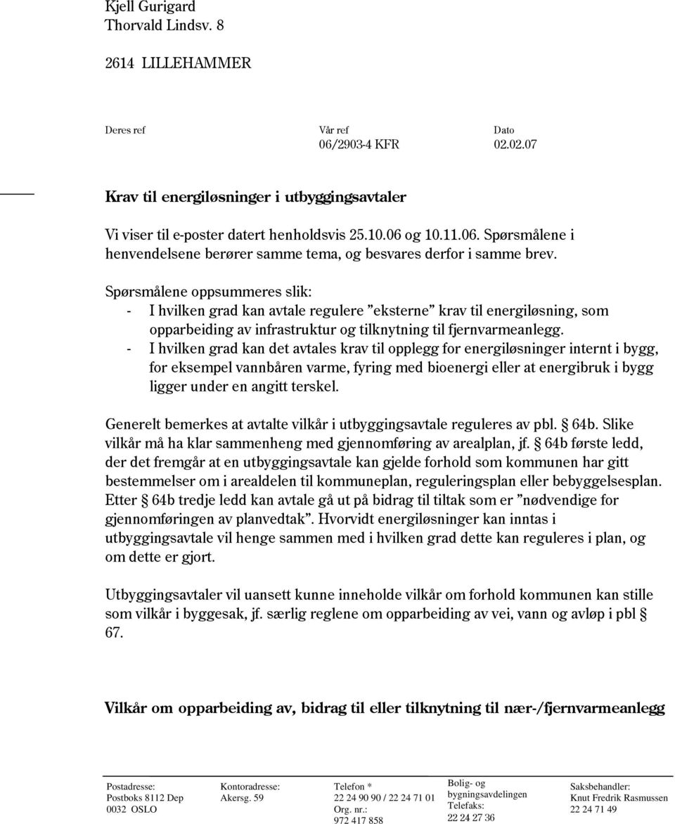 Spørsmålene oppsummeres slik: - I hvilken grad kan avtale regulere eksterne krav til energiløsning, som opparbeiding av infrastruktur og tilknytning til fjernvarmeanlegg.