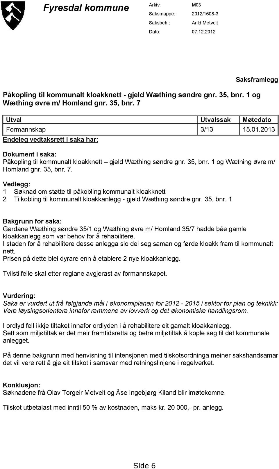 2013 Endeleg vedtaksrett i saka har: Dokument i saka: Påkopling til kommunalt kloakknett gjeld Wæthing søndre gnr. 35, bnr. 1 og Wæthing øvre m/ Homland gnr. 35, bnr. 7.