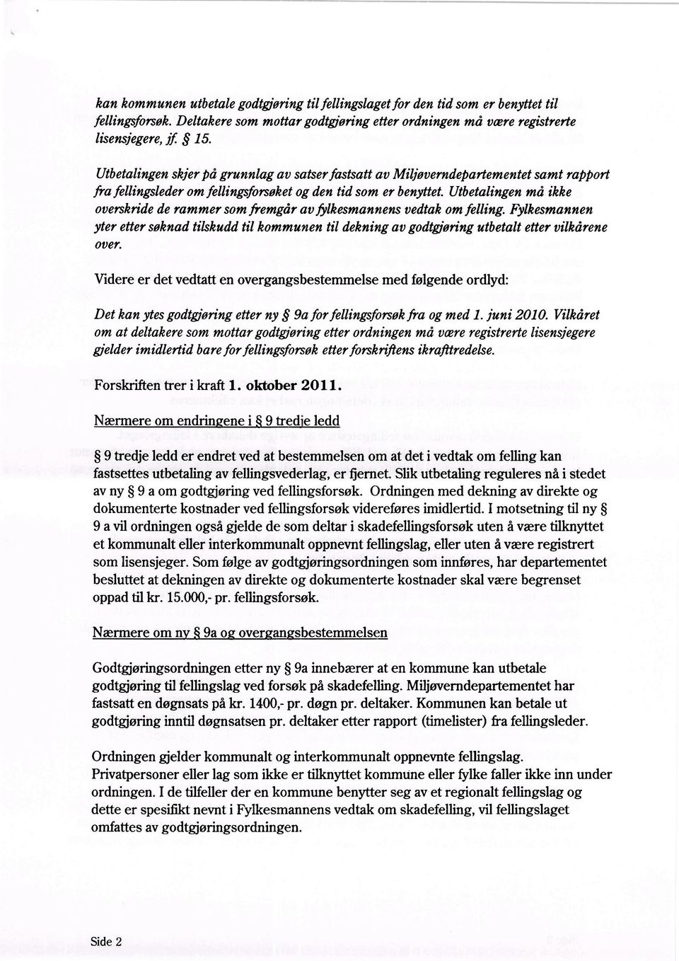 Utbetalingen må ikke overskride de rammer som fremgår av ftlkesmannens vedtak om felling. Fylkesmannen yter etter søknad tilskudd til kommunen til dekning av godtgjøring utbetalt etter vilkårene over.