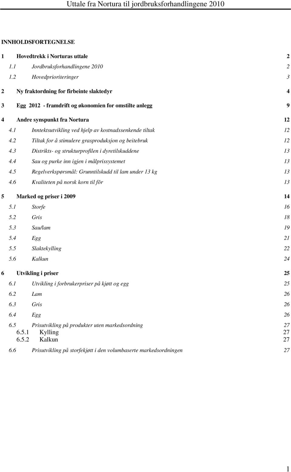 1 Inntektsutvikling ved hjelp av kostnadssenkende tiltak 12 4.2 Tiltak for å stimulere grasproduksjon og beitebruk 12 4.3 Distrikts- og strukturprofilen i dyretilskuddene 13 4.