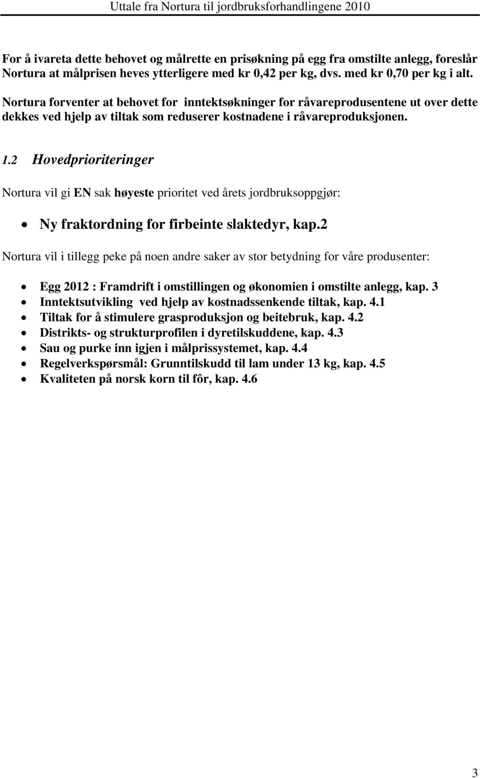 2 Hovedprioriteringer Nortura vil gi EN sak høyeste prioritet ved årets jordbruksoppgjør: Ny fraktordning for firbeinte slaktedyr, kap.