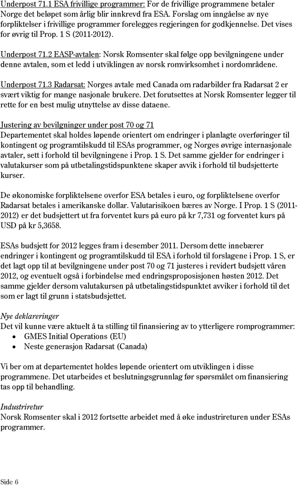 2 EASP-avtalen: Norsk Romsenter skal følge opp bevilgningene under denne avtalen, som et ledd i utviklingen av norsk romvirksomhet i nordområdene. Underpost 71.