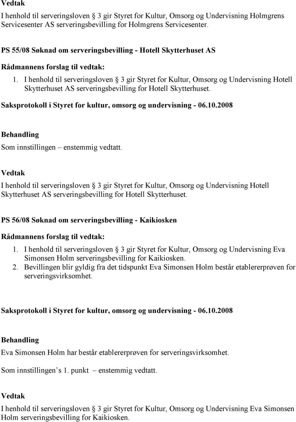 I henhold til serveringsloven 3 gir Styret for Kultur, Omsorg og Undervisning Hotell Skytterhuset AS serveringsbevilling for Hotell Skytterhuset.