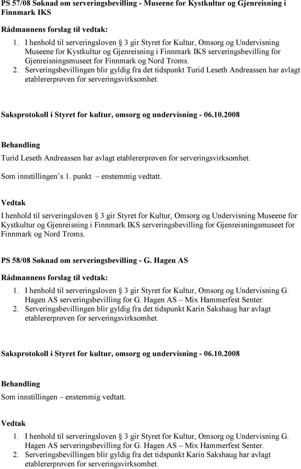 Troms. 2. Serveringsbevillingen blir gyldig fra det tidspunkt Turid Leseth Andreassen har avlagt Turid Leseth Andreassen har avlagt  Troms. PS 58/08 Søknad om serveringsbevilling - G. Hagen AS 1.