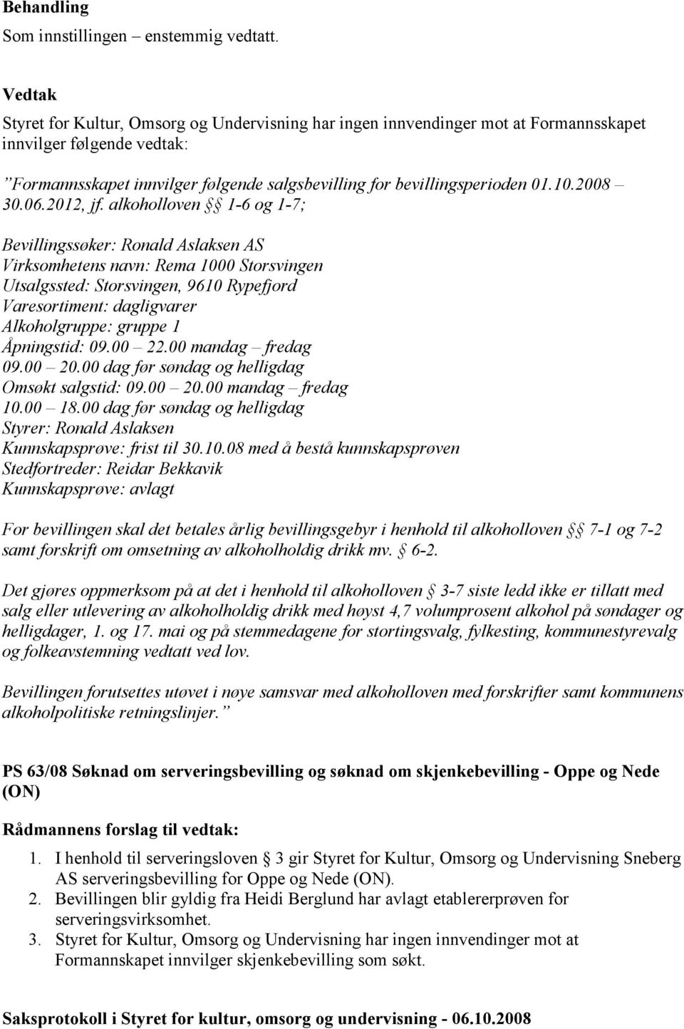 alkoholloven 1-6 og 1-7; Bevillingssøker: Ronald Aslaksen AS Virksomhetens navn: Rema 1000 Storsvingen Utsalgssted: Storsvingen, 9610 Rypefjord Varesortiment: dagligvarer Alkoholgruppe: gruppe 1